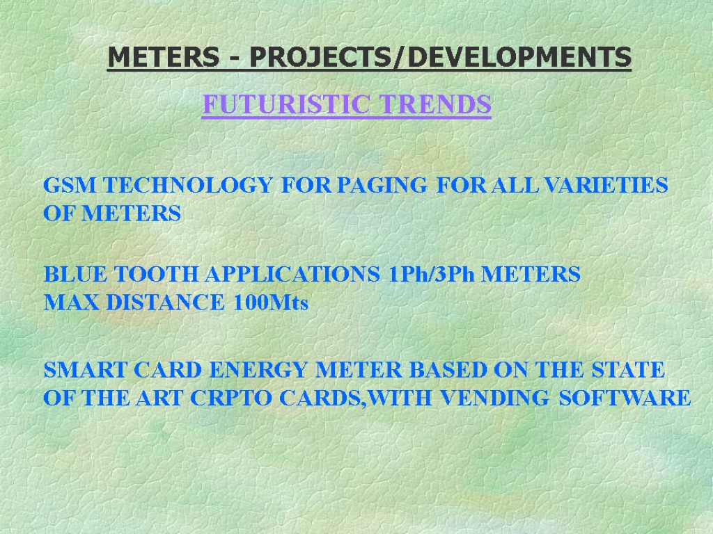 METERS - PROJECTS/DEVELOPMENTS FUTURISTIC TRENDS GSM TECHNOLOGY FOR PAGING FOR ALL VARIETIES OF METERS